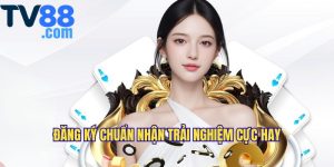Đăng ký TV88 để nhận trải nghiệm chơi tốt nhất
