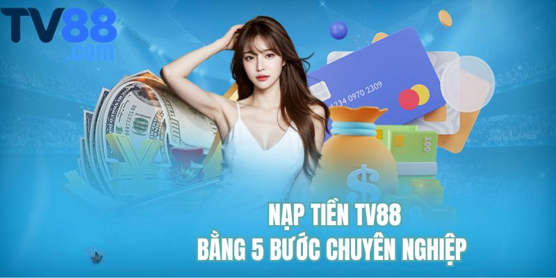 5 bước nạp tiền TV88 chuẩn và nhanh
